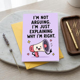 I'm Not Arguing I'm Just Explaining Why I'm Right Birthday Card