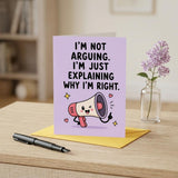 I'm Not Arguing I'm Just Explaining Why I'm Right Birthday Card