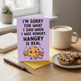 I'm Sorry For What I Said When I Was Hungry Sorry Greeting Card